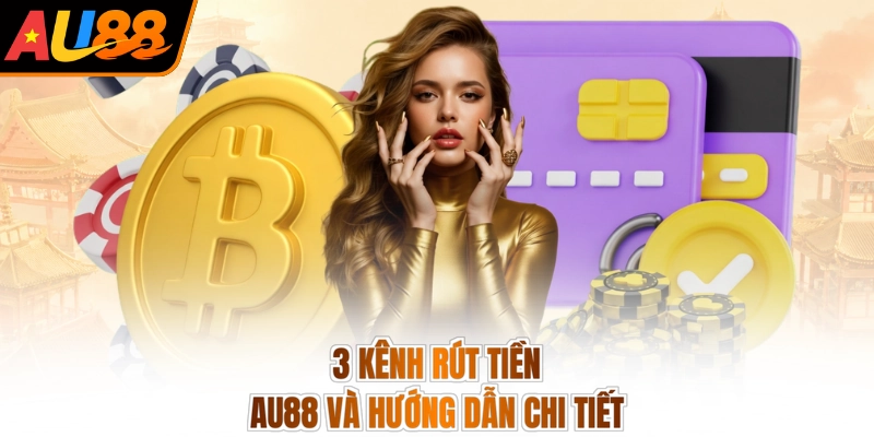 Rút tiền AU88 2 3 kênh rút tiền AU88 và hướng dẫn chi tiết