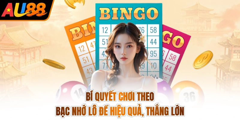 Bí quyết chơi theo bạc nhớ lô đề hiệu quả, thắng lớn