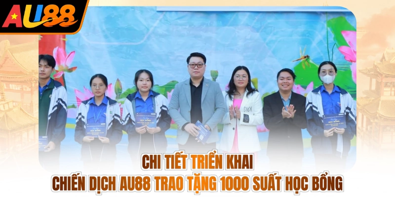 Au88 Trao Tặng 1000 Suất Học Bổng - Thắp Lửa, Trao Quà 3 Chi tiết triển khai chiến dịch AU88 trao tặng 1000 suất học bổng