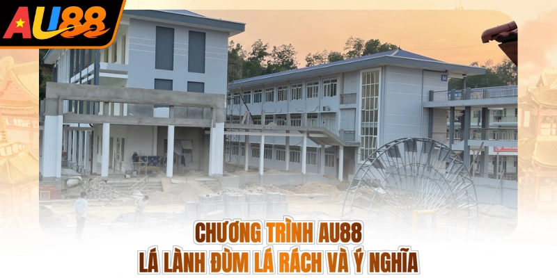 AU88 Lá Lành Đùm Lá Rách - Trao Niềm Tin, Nhận Nụ Cười 2 Chương trình AU88 lá lành đùm lá rách và ý nghĩa