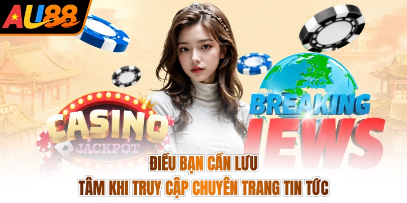 Điều bạn cần lưu tâm khi truy cập chuyên trang tin tức