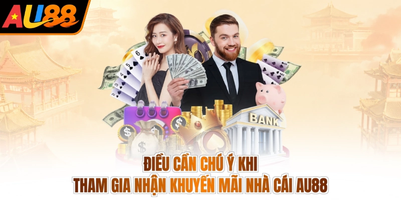 Điều cần chú ý khi tham gia nhận khuyến mãi nhà cái AU88