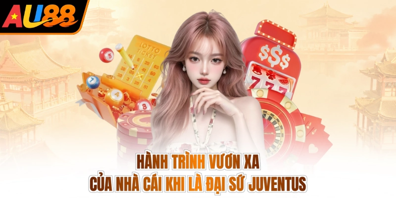 Hành trình vươn xa của nhà cái khi là đại sứ Juventus