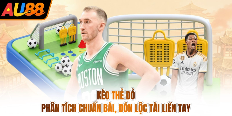 Kèo Thẻ Đỏ - Phân Tích Chuẩn Bài, Đón Lộc Tài Liền Tay 3 Kèo Thẻ Đỏ - Phân Tích Chuẩn Bài, Đón Lộc Tài Liền Tay
