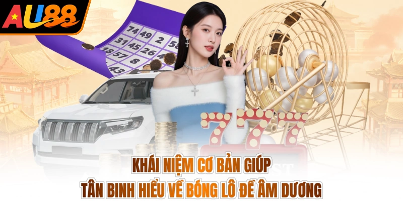 Khái niệm cơ bản giúp tân binh hiểu về bóng lô đề âm dương
