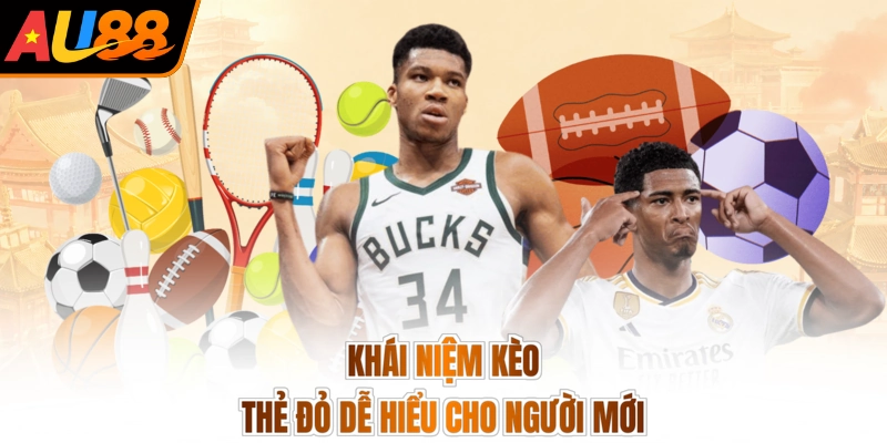 Kèo Thẻ Đỏ - Phân Tích Chuẩn Bài, Đón Lộc Tài Liền Tay 2 Khái niệm kèo thẻ đỏ dễ hiểu cho người mới