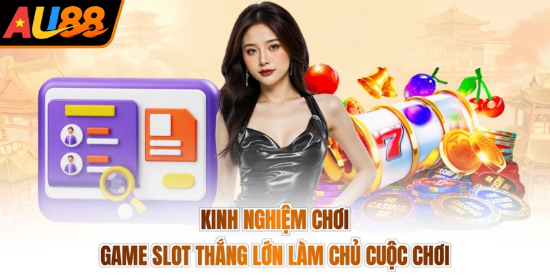 Kinh nghiệm chơi game slot thắng lớn làm chủ cuộc chơi
