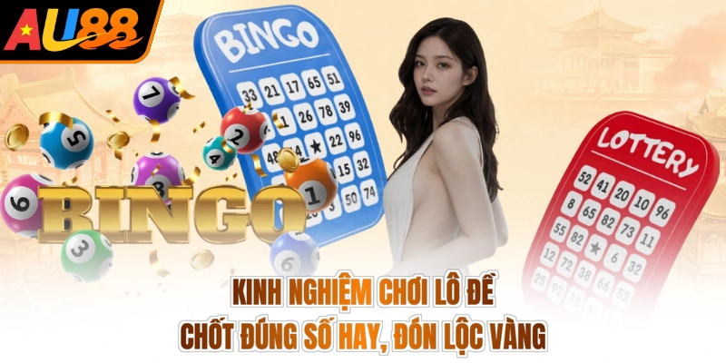 Kinh Nghiệm Đánh Lô Đề - Chốt Đúng Số Hay, Đón Lộc Vàng 2 Kinh Nghiệm Chơi Lô Đề - Chốt Đúng Số Hay, Đón Lộc Vàng