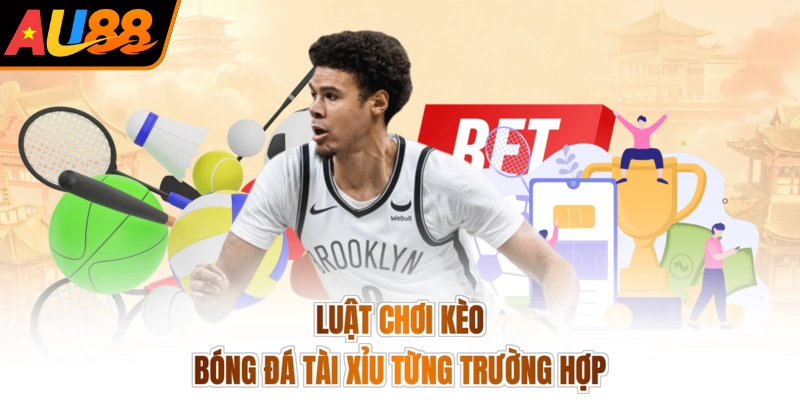 Luật chơi kèo bóng đá tài xỉu từng trường hợp