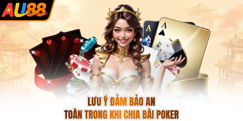 Lưu ý đảm bảo an toàn trong khi chia bài Poker