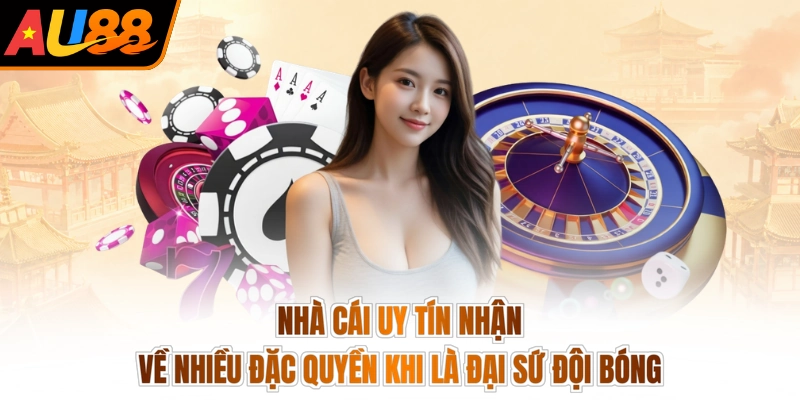 Nhà cái uy tín nhận về nhiều đặc quyền khi là đại sứ đội bóng
