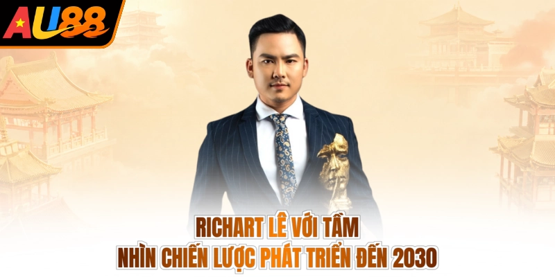 Richart Lê với tầm nhìn chiến lược phát triển đến 2030