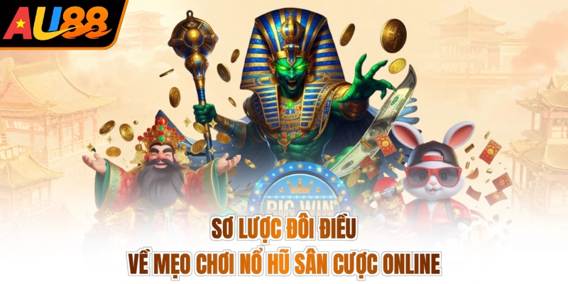 Sơ lược đôi điều về mẹo chơi nổ hũ sân cược online
