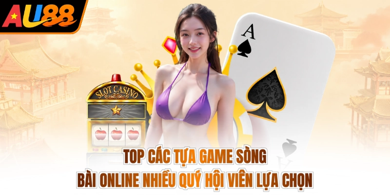 Top các tựa game sòng bài online nhiều quý hội viên lựa chọn
