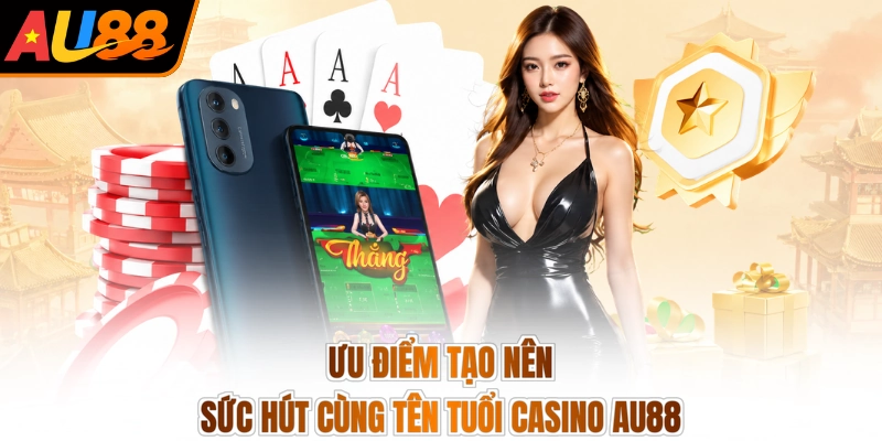 Ưu điểm tạo nên sức hút cùng tên tuổi casino AU88