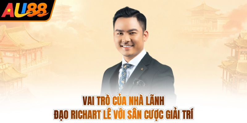 Vai trò của nhà lãnh đạo Richart Lê với sân cược giải trí