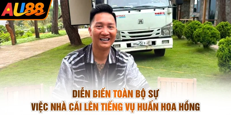 AU88 Lên Tiếng Vụ Huấn Hoa Hồng - Sáng Tỏ, Rành Mạch Nhất 3 Diễn biến toàn bộ sự việc nhà cái lên tiếng vụ Huấn Hoa Hồng